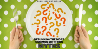 Debunking The Most Common Nutrition Myths - Your Life Nutrition